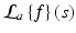 
$$\mathcal{L}_{a}\left \{f\right \}(s)$$
