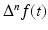 
$$\Delta ^{n}f(t)$$
