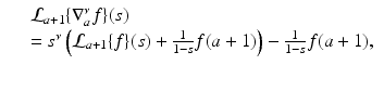 
$$\displaystyle\begin{array}{rcl} & & \mathcal{L}_{a+1}\{\nabla _{a}^{\nu }f\}(s) {}\\ & & = s^{\nu }\left (\mathcal{L}_{a+1}\{f\}(s) + \frac{1} {1 - s}f(a + 1)\right ) - \frac{1} {1 - s}f(a + 1), {}\\ & & {}\\ \end{array}$$
