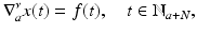 
$$\displaystyle{ \nabla _{a}^{\nu }x(t) = f(t),\quad t \in \mathbb{N}_{ a+N}, }$$
