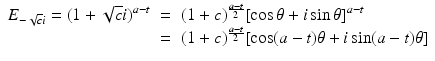 
$$\displaystyle\begin{array}{rcl} E_{-\sqrt{c}i} = (1 + \sqrt{c}i)^{a-t}& =& (1 + c)^{\frac{a-t} {2} }[\cos \theta +i\sin \theta ]^{a-t} \\ & =& (1 + c)^{\frac{a-t} {2} }[\cos (a - t)\theta + i\sin (a - t)\theta ]{}\end{array}$$

