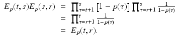 
$$\displaystyle\begin{array}{rcl} E_{p}(t,s)E_{p}(s,r)& =& \prod _{\tau =t+1}^{s}\left [1 - p(\tau )\right ]\prod _{\tau =r+1}^{s} \frac{1} {1 - p(\tau )} {}\\ & =& \prod _{\tau =r+1}^{t} \frac{1} {1 - p(\tau )} {}\\ & =& E_{p}(t,r). {}\\ \end{array}$$
