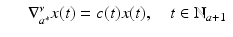
$$\displaystyle\begin{array}{rcl} & & \nabla _{a^{{\ast}}}^{\nu }x(t) = c(t)x(t),\quad t \in \mathbb{N}_{a+1}{}\end{array}$$
