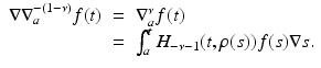 
$$\displaystyle\begin{array}{rcl} \nabla \nabla _{a}^{-(1-\nu )}f(t)& =& \nabla _{ a}^{\nu }f(t) \\ & =& \int _{a}^{t}H_{ -\nu -1}(t,\rho (s))f(s)\nabla s.{}\end{array}$$
