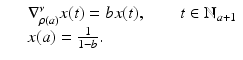 
$$\displaystyle\begin{array}{rcl} & & \nabla _{\rho (a)}^{\nu }x(t) = bx(t),\quad \quad t \in \mathbb{N}_{ a+1} \\ & & x(a) = \frac{1} {1 - b}. {}\end{array}$$
