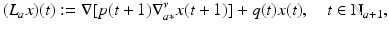 
$$\displaystyle{ (L_{a}x)(t):= \nabla [p(t + 1)\nabla _{a{\ast}}^{\nu }x(t + 1)] + q(t)x(t),\quad t \in \mathbb{N}_{ a+1}, }$$
