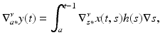
$$\displaystyle{ \nabla _{a{\ast}}^{\nu }y(t) =\int _{ a}^{t-1}\nabla _{ s{\ast}}^{\nu }x(t,s)h(s)\nabla s, }$$

