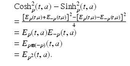 
$$\displaystyle\begin{array}{rcl} & & \mathrm{Cosh}_{p}^{2}(t,a) -\mathrm{ Sinh}_{ p}^{2}(t,a) {}\\ & & = \frac{\left [E_{p}(t,a) + E_{-p}(t,a)\right ]^{2} -\left [E_{p}(t,a) - E_{-p}(t,a)\right ]^{2}} {4} {}\\ & & = E_{p}(t,a)E_{-p}(t,a) {}\\ & & = E_{p\boxplus (-p)}(t,a) {}\\ & & = E_{p^{2}}(t,a). {}\\ \end{array}$$
