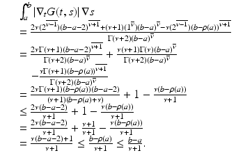 
$$\displaystyle\begin{array}{rcl} & & \int _{a}^{b}\left \vert \nabla _{ t}G(t,s)\right \vert \nabla s {}\\ & & = \frac{2\nu (2^{\overline{\nu - 1}})(b - a - 2)^{\overline{\nu + 1}} + (\nu +1)(1^{\overline{\nu }})(b - a)^{\overline{\nu }} -\nu (2^{\overline{\nu - 1}})(b -\rho (a))^{\overline{\nu + 1}}} {\Gamma (\nu +2)(b - a)^{\overline{\nu }}} {}\\ & & = \frac{2\nu \Gamma (\nu +1)(b - a - 2)^{\overline{\nu + 1}}} {\Gamma (\nu +2)(b - a)^{\overline{\nu }}} + \frac{\nu (\nu +1)\Gamma (\nu )(b - a)^{\overline{\nu }}} {\Gamma (\nu +2)(b - a)^{\overline{\nu }}} {}\\ & & \quad -\frac{\nu \Gamma (\nu +1)(b -\rho (a))^{\overline{\nu + 1}}} {\Gamma (\nu +2)(b - a)^{\overline{\nu }}} {}\\ & & = \frac{2\nu \Gamma (\nu +1)(b -\rho (a))(b - a - 2)} {(\nu +1)(b -\rho (a)+\nu )} + 1 -\frac{\nu (b -\rho (a))} {\nu +1} {}\\ & & \leq \frac{2\nu (b - a - 2)} {\nu +1} + 1 -\frac{\nu (b -\rho (a))} {\nu +1} {}\\ & & = \frac{2\nu (b - a - 2)} {\nu +1} + \frac{\nu +1} {\nu +1} -\frac{\nu (b -\rho (a))} {\nu +1} {}\\ & & = \frac{\nu (b - a - 2) + 1} {\nu +1} \leq \frac{b -\rho (a)} {\nu +1} \leq \frac{b - a} {\nu +1}. {}\\ \end{array}$$
