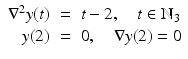 
$$\displaystyle\begin{array}{rcl} \nabla ^{2}y(t)& =& t - 2,\quad t \in \mathbb{N}_{ 3} {}\\ y(2)& =& 0,\quad \nabla y(2) = 0 {}\\ \end{array}$$
