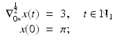 
$$\displaystyle\begin{array}{rcl} \nabla _{0{\ast}}^{\frac{1} {2} }x(t)& =& 3,\quad t \in \mathbb{N}_{1} {}\\ x(0)& =& \pi; {}\\ \end{array}$$
