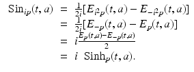 
$$\displaystyle\begin{array}{rcl} \mbox{ Sin}_{ip}(t,a)& =& \frac{1} {2i}[E_{i^{2}p}(t,a) - E_{-i^{2}p}(t,a)] {}\\ & =& \frac{1} {2i}[E_{-p}(t,a) - E_{p}(t,a)] {}\\ & =& i\frac{E_{p}(t,a) - E_{-p}(t,a)} {2} {}\\ & =& i\;\mbox{ Sinh}_{p}(t,a). {}\\ \end{array}$$
