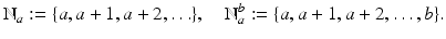 
$$\displaystyle{\mathbb{N}_{a}:=\{ a,a + 1,a + 2,\ldots \},\quad \mathbb{N}_{a}^{b}:=\{ a,a + 1,a + 2,\ldots,b\}.}$$
