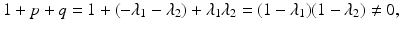 
$$\displaystyle{1 + p + q = 1 + (-\lambda _{1} -\lambda _{2}) +\lambda _{1}\lambda _{2} = (1 -\lambda _{1})(1 -\lambda _{2})\neq 0,}$$
