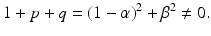 
$$\displaystyle{1 + p + q = (1-\alpha )^{2} +\beta ^{2}\neq 0.}$$
