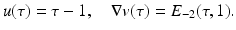 
$$\displaystyle{u(\tau ) =\tau -1,\quad \nabla v(\tau ) = E_{-2}(\tau,1).}$$
