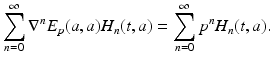 
$$\displaystyle{ \sum _{n=0}^{\infty }\nabla ^{n}E_{ p}(a,a)H_{n}(t,a) =\sum _{ n=0}^{\infty }p^{n}H_{ n}(t,a). }$$
