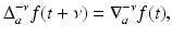 
$$\displaystyle{\Delta _{a}^{-\nu }f(t+\nu ) = \nabla _{ a}^{-\nu }f(t),}$$
