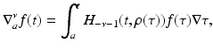 
$$\displaystyle{ \nabla _{a}^{\nu }f(t) =\int _{ a}^{t}H_{ -\nu -1}(t,\rho (\tau ))f(\tau )\nabla \tau, }$$

