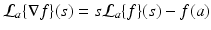 
$$\displaystyle{\mathcal{L}_{a}\{\nabla f\}(s) = s\mathcal{L}_{a}\{f\}(s) - f(a)}$$
