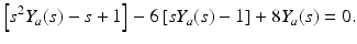 
$$\displaystyle{\left [s^{2}Y _{ a}(s) - s + 1\right ] - 6\left [sY _{a}(s) - 1\right ] + 8Y _{a}(s) = 0.}$$
