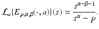 
$$\displaystyle{\mathcal{L}_{a}\{E_{p,\alpha,\beta }(\cdot,a)\}(s) = \frac{s^{\alpha -\beta -1}} {s^{\alpha } - p}.}$$
