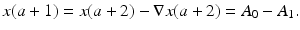 
$$\displaystyle{x(a + 1) = x(a + 2) -\nabla x(a + 2) = A_{0} - A_{1}.}$$
