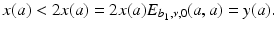 
$$\displaystyle{x(a) < 2x(a) = 2x(a)E_{b_{1},\nu,0}(a,a) = y(a).}$$
