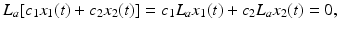 
$$\displaystyle{L_{a}[c_{1}x_{1}(t) + c_{2}x_{2}(t)] = c_{1}L_{a}x_{1}(t) + c_{2}L_{a}x_{2}(t) = 0,}$$
