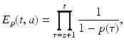 
$$\displaystyle{E_{p}(t,a) =\prod _{ \tau =s+1}^{t} \frac{1} {1 - p(\tau )},}$$
