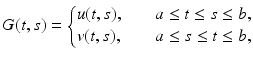 
$$\displaystyle{G(t,s) = \left \{\begin{array}{@{}l@{\quad }l@{}} u(t,s),\quad &a \leq t \leq s \leq b,\\ v(t, s),\quad &a \leq s \leq t \leq b, \end{array} \right.}$$
