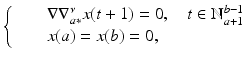 
$$\displaystyle{\left \{\begin{array}{@{}l@{\quad }l@{}} \quad &\nabla \nabla _{a{\ast}}^{\nu }x(t + 1) = 0,\quad t \in \mathbb{N}_{a+1}^{b-1} \\ \quad &x(a) = x(b) = 0, \end{array} \right.}$$
