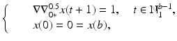 
$$\displaystyle{\left \{\begin{array}{@{}l@{\quad }l@{}} \quad &\nabla \nabla _{0{\ast}}^{0.5}x(t + 1) = 1,\quad t \in \mathbb{N}_{1}^{b-1}, \\ \quad &x(0) = 0 = x(b),\end{array} \right.}$$
