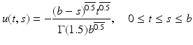 
$$\displaystyle{u(t,s) = -\frac{(b - s)^{\overline{0.5}}t^{\overline{0.5}}} {\Gamma (1.5)b^{\overline{0.5}}},\quad 0 \leq t \leq s \leq b}$$
