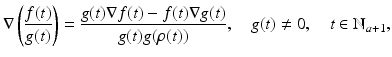 
$$\displaystyle{\nabla \left (\frac{f(t)} {g(t)}\right ) = \frac{g(t)\nabla f(t) - f(t)\nabla g(t)} {g(t)g(\rho (t))},\quad g(t)\neq 0,\quad t \in \mathbb{N}_{a+1},}$$
