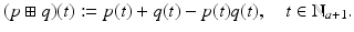 
$$\displaystyle{(p \boxplus q)(t):= p(t) + q(t) - p(t)q(t),\quad t \in \mathbb{N}_{a+1}.}$$
