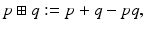 
$$\displaystyle{p \boxplus q:= p + q - pq,}$$
