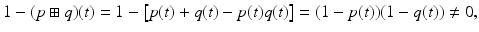 
$$\displaystyle{ 1 - (p \boxplus q)(t) = 1 -\left [p(t) + q(t) - p(t)q(t)\right ] = (1 - p(t))(1 - q(t))\neq 0, }$$
