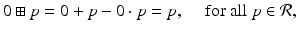 
$$\displaystyle{0 \boxplus p = 0 + p - 0 \cdot p = p,\quad \mbox{ for all $p \in \mathcal{R}$},}$$
