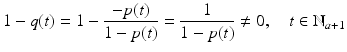 
$$\displaystyle{1 - q(t) = 1 - \frac{-p(t)} {1 - p(t)} = \frac{1} {1 - p(t)}\neq 0,\quad t \in \mathbb{N}_{a+1}}$$
