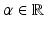 
$$\alpha \in \mathbb{R}$$
