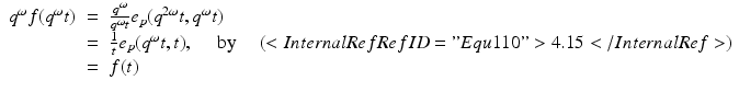 
$$\displaystyle\begin{array}{rcl} q^{\omega }f(q^{\omega }t)& =& \frac{q^{\omega }} {q^{\omega }t}e_{p}(q^{2\omega }t,q^{\omega }t) {}\\ & =& \frac{1} {t}e_{p}(q^{\omega }t,t),\quad \mbox{ by}\quad \ (<InternalRef RefID="Equ110">4.15</InternalRef>) {}\\ & =& f(t) {}\\ \end{array}$$
