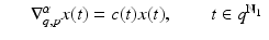 
$$\displaystyle\begin{array}{rcl} & & \nabla _{q,p}^{\alpha }x(t) = c(t)x(t),\quad \quad t \in q^{\mathbb{N}_{1} }{}\end{array}$$

