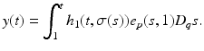 
$$\displaystyle{ y(t) =\int _{ 1}^{t}h_{ 1}(t,\sigma (s))e_{p}(s,1)D_{q}s. }$$
