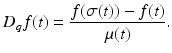 
$$\displaystyle{D_{q}f(t) = \frac{f(\sigma (t)) - f(t)} {\mu (t)}.}$$
