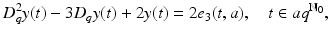 
$$\displaystyle{D_{q}^{2}y(t) - 3D_{ q}y(t) + 2y(t) = 2e_{3}(t,a),\quad t \in aq^{\mathbb{N}_{0} },}$$
