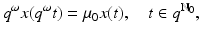 
$$\displaystyle{q^{\omega }x(q^{\omega }t) =\mu _{0}x(t),\quad t \in q^{\mathbb{N}_{0} },}$$

