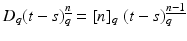 
$$\displaystyle{D_{q}(t - s)_{q}^{\underline{n}} = [n]_{ q}\;(t - s)_{q}^{\underline{n-1}}}$$
