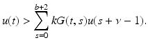 
$$\displaystyle{ u(t) >\sum _{ s=0}^{b+2}kG(t,s)u(s +\nu -1). }$$
