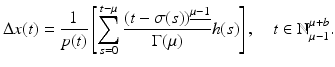 
$$\displaystyle{ \Delta x(t) = \frac{1} {p(t)}\left [\sum _{s=0}^{t-\mu }\frac{(t -\sigma (s))^{\underline{\mu -1}}} {\Gamma (\mu )} h(s)\right ],\quad t \in \mathbb{N}_{\mu -1}^{\mu +b}. }$$
